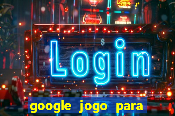 google jogo para ganhar dinheiro